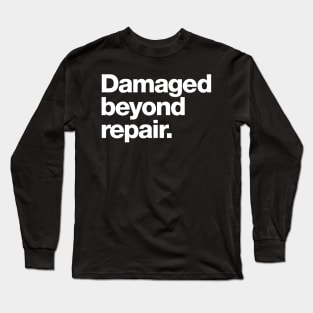 Damaged beyond repair. Long Sleeve T-Shirt